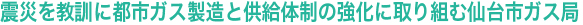 震災を教訓に都市ガス製造と供給体制の強化に取り組む仙台ガス局