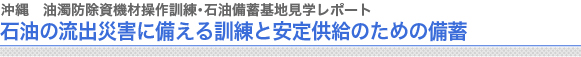 沖縄　油濁防除資機材操作訓練・石油備蓄基地見学レポート
石油の流出災害に備える訓練と安定供給のための備蓄
