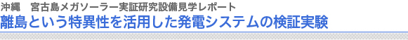 沖縄　宮古島メガソーラー実証研究設備視察レポート
離島という特異性を活用した発電システムの検証実験
