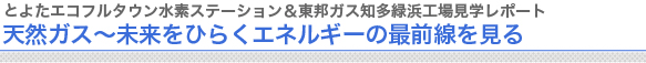 天然ガス〜未来をひらくエネルギーの最前線を見る