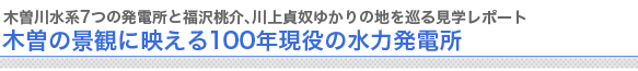 木曽川水系7つの発電所と福沢桃介、川上貞奴ゆかりの地を巡る見学レポート
木曽の景観に映える100年現役の水力発電所

