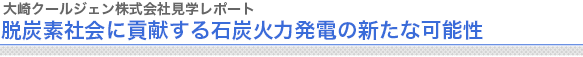 大崎クールジェン株式会社見学レポート
脱炭素社会に貢献する石炭火力発電の新たな可能性

