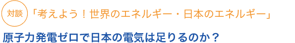 対談「考えよう！世界のエネルギー・日本のエネルギー」