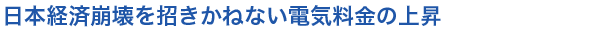 日本経済崩壊を招きかねない電気料金の上昇