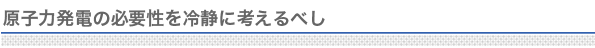 原子力発電の必要性を冷静に考えるべし