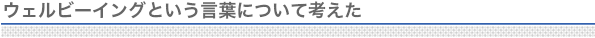 最近、クローズアップ現代で取り上げられていたウェルビーイングという言葉について考えた